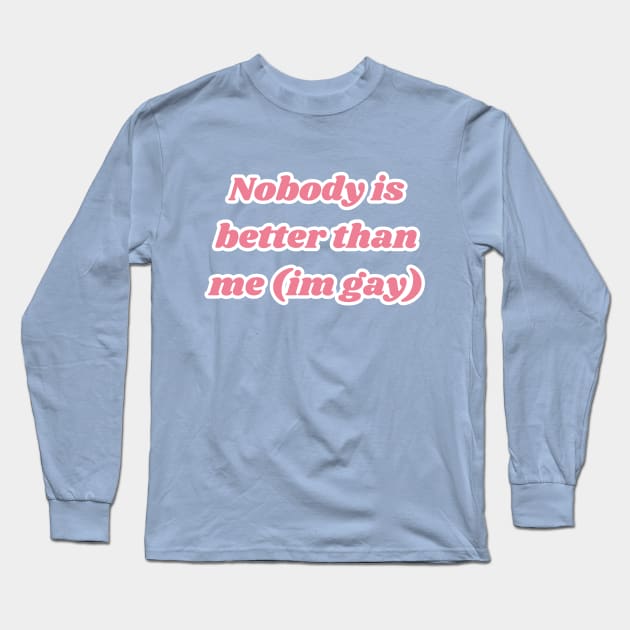 Nobody is better than me (im gay) Long Sleeve T-Shirt by Delulu-shop